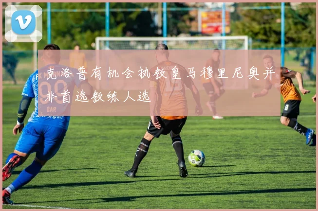 克洛普有机会执教皇马穆里尼奥并非首选教练人选